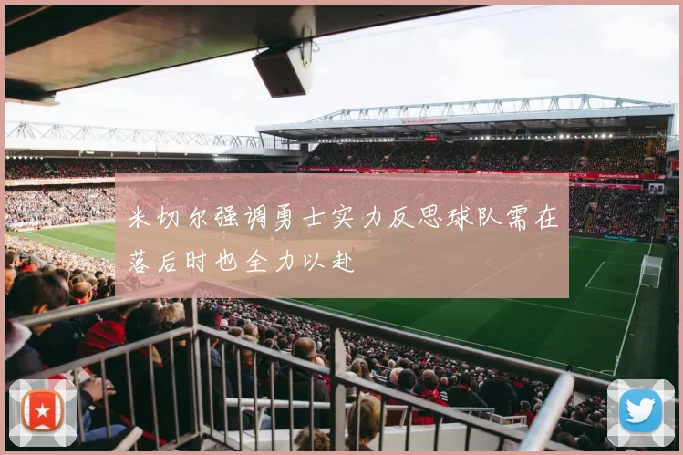 米切尔强调勇士实力反思球队需在落后时也全力以赴