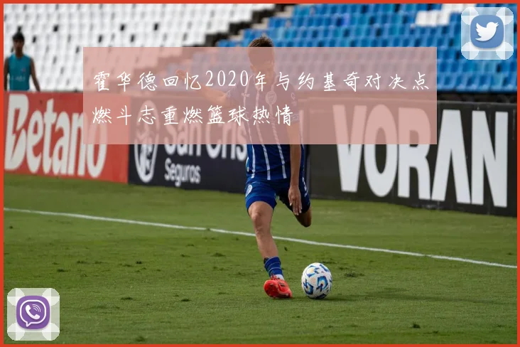 霍华德回忆2020年与约基奇对决点燃斗志重燃篮球热情